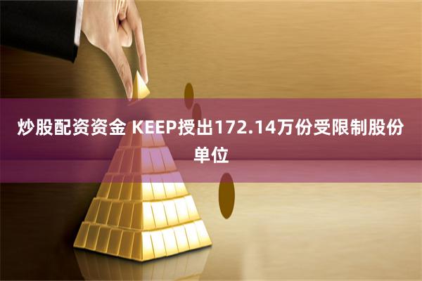 炒股配资资金 KEEP授出172.14万份受限制股份单位